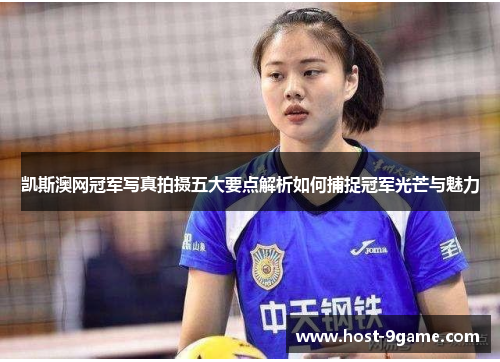 凯斯澳网冠军写真拍摄五大要点解析如何捕捉冠军光芒与魅力 凯斯澳网冠军写真拍摄五大要点解析如何捕捉冠军光芒与魅力
