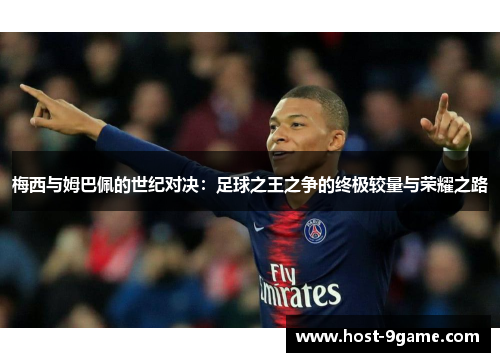 梅西与姆巴佩的世纪对决:足球之王之争的终极较量与荣耀之路 梅西与姆巴佩的世纪对决:足球之王之争的终极较量与荣耀之路