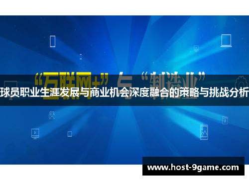 球员职业生涯发展与商业机会深度融合的策略与挑战分析