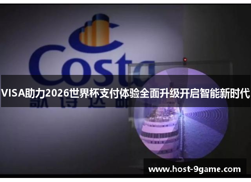 VISA助力2026世界杯支付体验全面升级开启智能新时代