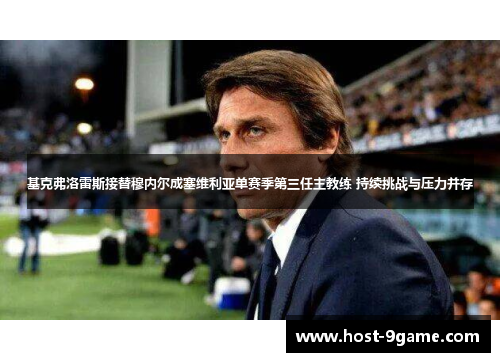 基克弗洛雷斯接替穆内尔成塞维利亚单赛季第三任主教练 持续挑战与压力并存