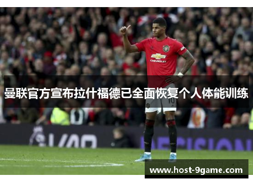 曼联官方宣布拉什福德已全面恢复个人体能训练