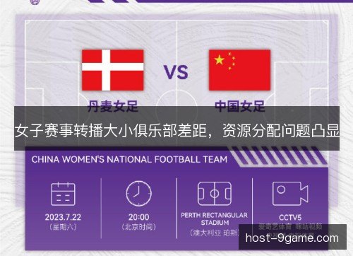 女子赛事转播大小俱乐部差距，资源分配问题凸显